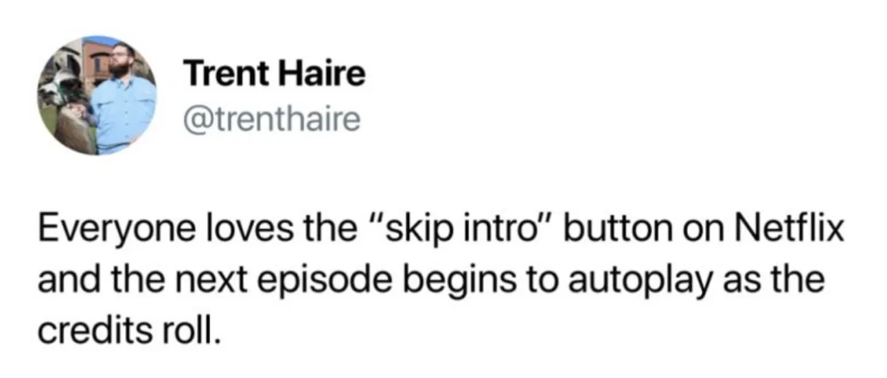 Tweet from Trent Haire: 'Everyone loves the skip intro button on Netflix and the next episode begins to autoplay as the credits roll.'