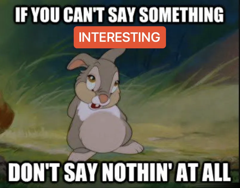 Thumper from Bambi in a meme edited to read 'If you can't say something interesting, don't say nothin' at all'.
