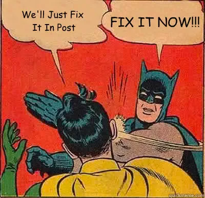 Batman slapping Robin meme: Robin says 'We'll just fix it in post' and Batman yells 'Fix it now!!!'